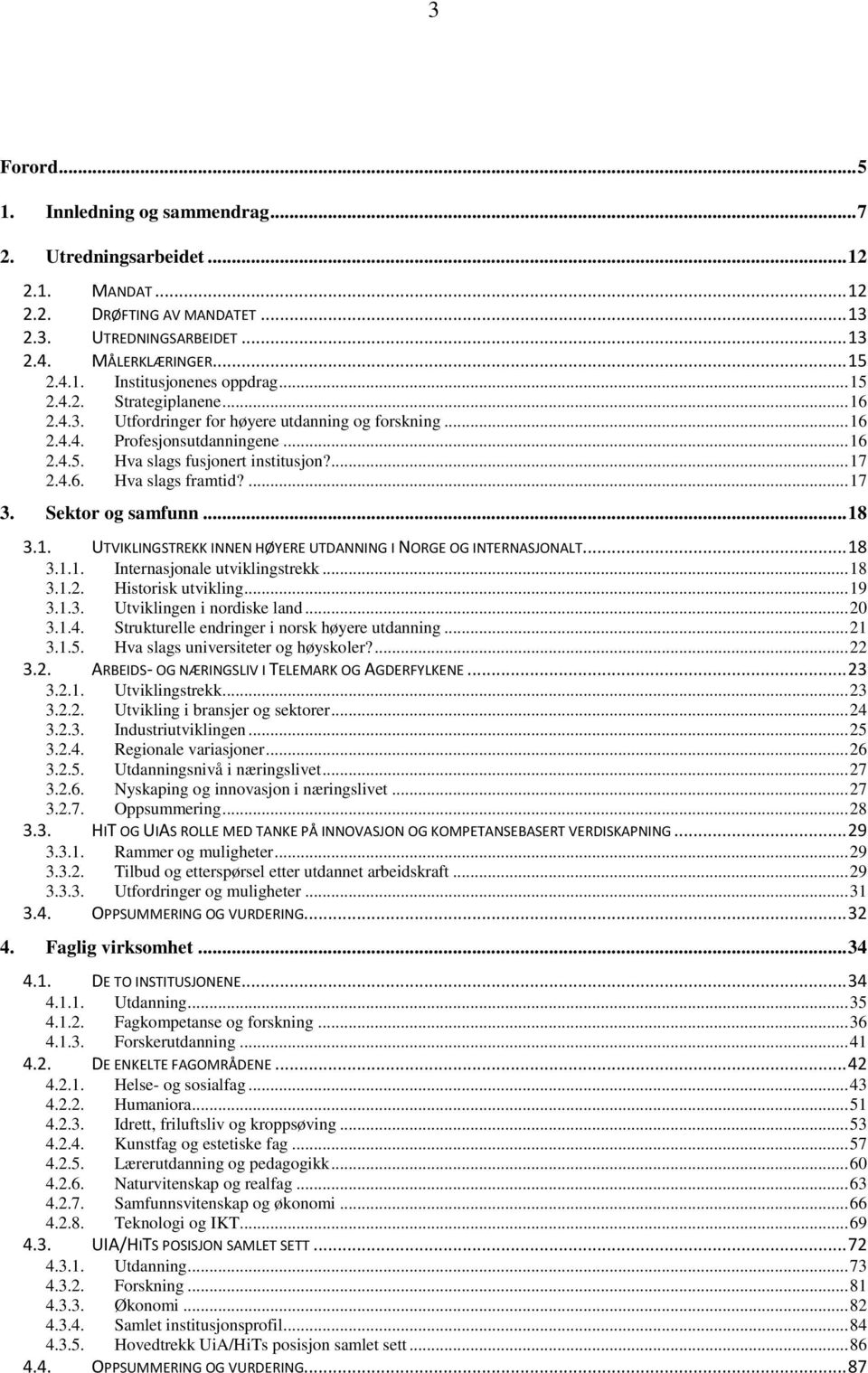 ... 17 3. Sektor og samfunn... 18 3.1. UTVIKLINGSTREKK INNEN HØYERE UTDANNING I NORGE OG INTERNASJONALT... 18 3.1.1. Internasjonale utviklingstrekk... 18 3.1.2. Historisk utvikling... 19 3.1.3. Utviklingen i nordiske land.