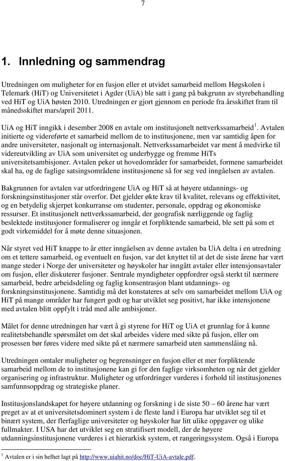 UiA og HiT inngikk i desember 2008 en avtale om institusjonelt nettverkssamarbeid 1.