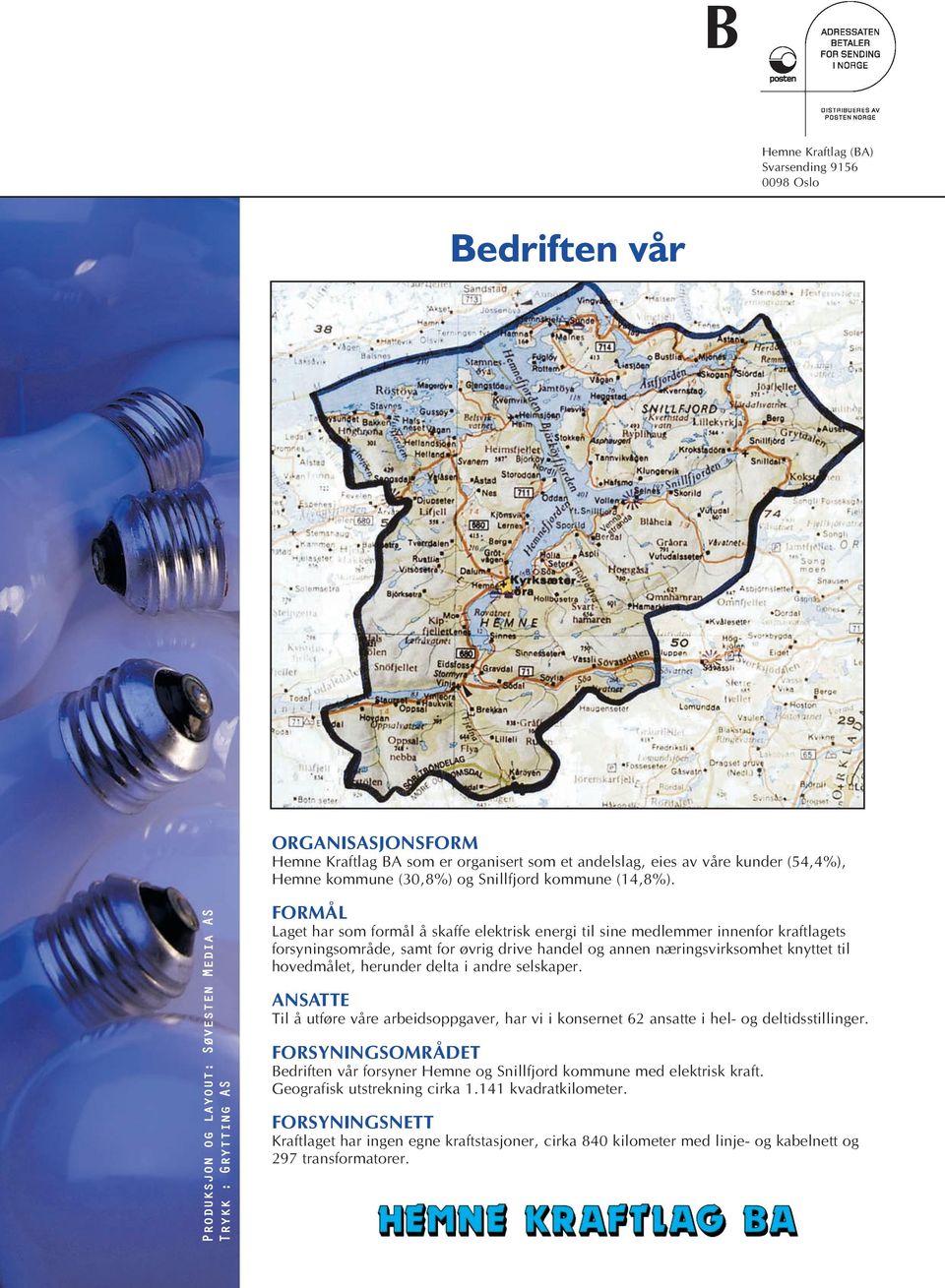 Produksjon og layout: Søvesten Media AS Trykk : Grytting AS FORMÅL Laget har som formål å skaffe elektrisk energi til sine medlemmer innenfor kraftlagets forsyningsområde, samt for øvrig drive handel