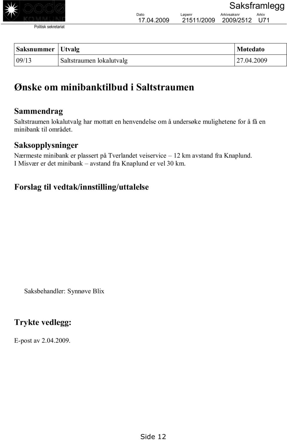 2009 Ønske om minibanktilbud i Saltstraumen Sammendrag Saltstraumen lokalutvalg har mottatt en henvendelse om å undersøke mulighetene for å få en