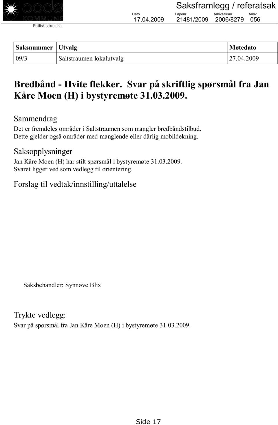 Dette gjelder også områder med manglende eller dårlig mobildekning. Saksopplysninger Jan Kåre Moen (H) har stilt spørsmål i bystyremøte 31.03.2009.