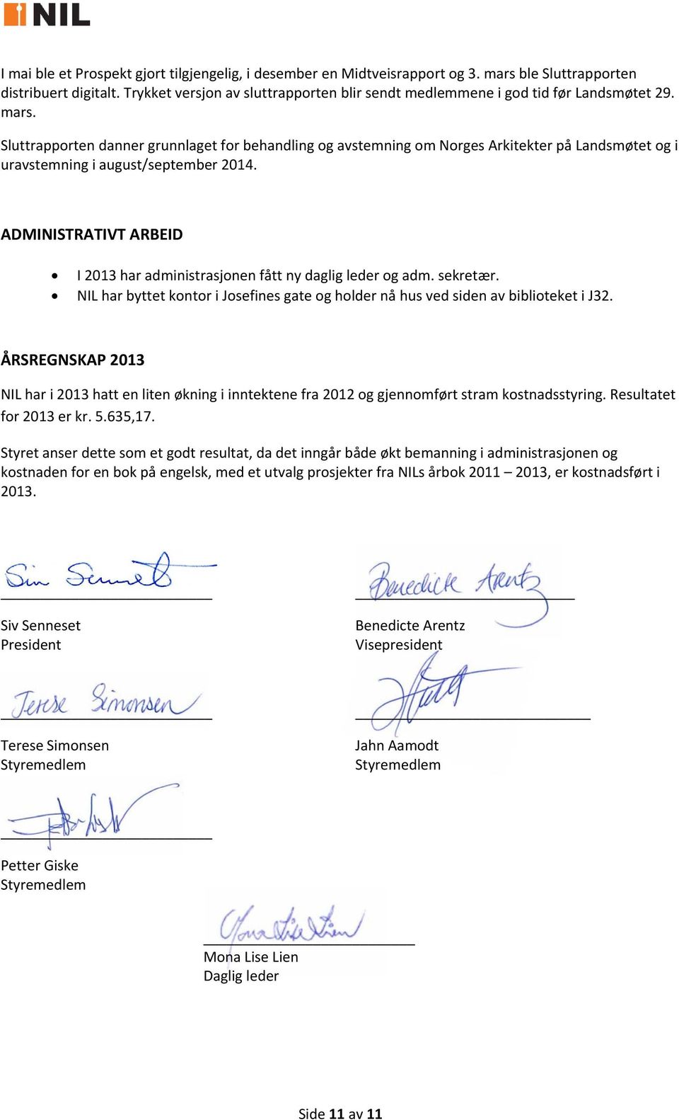 Sluttrapporten danner grunnlaget for behandling og avstemning om Norges Arkitekter på Landsmøtet og i uravstemning i august/september 2014.