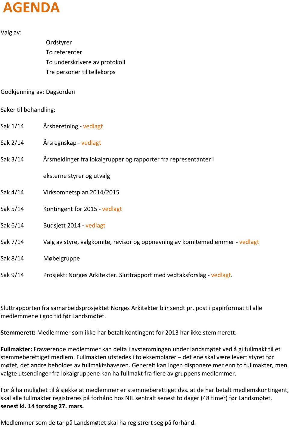 Kontingent for 2015 vedlagt Budsjett 2014 vedlagt Valg av styre, valgkomite, revisor og oppnevning av komitemedlemmer vedlagt Møbelgruppe Prosjekt: Norges Arkitekter.