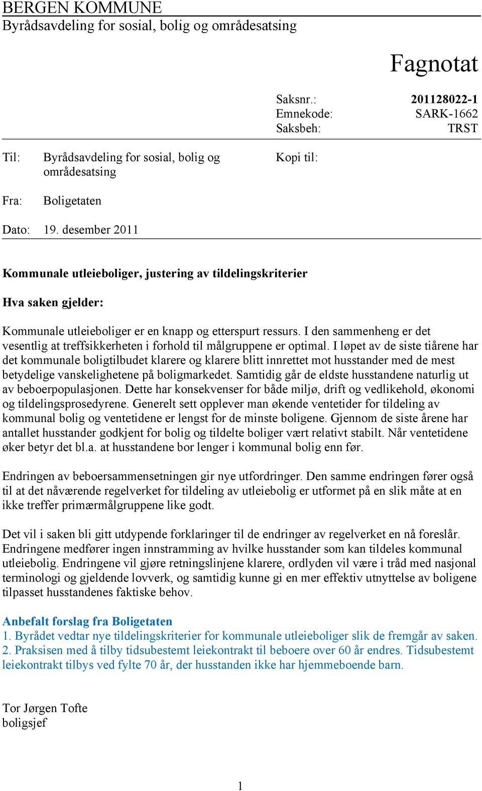 desember 2011 Kommunale utleieboliger, justering av tildelingskriterier Hva saken gjelder: Kommunale utleieboliger er en knapp og etterspurt ressurs.