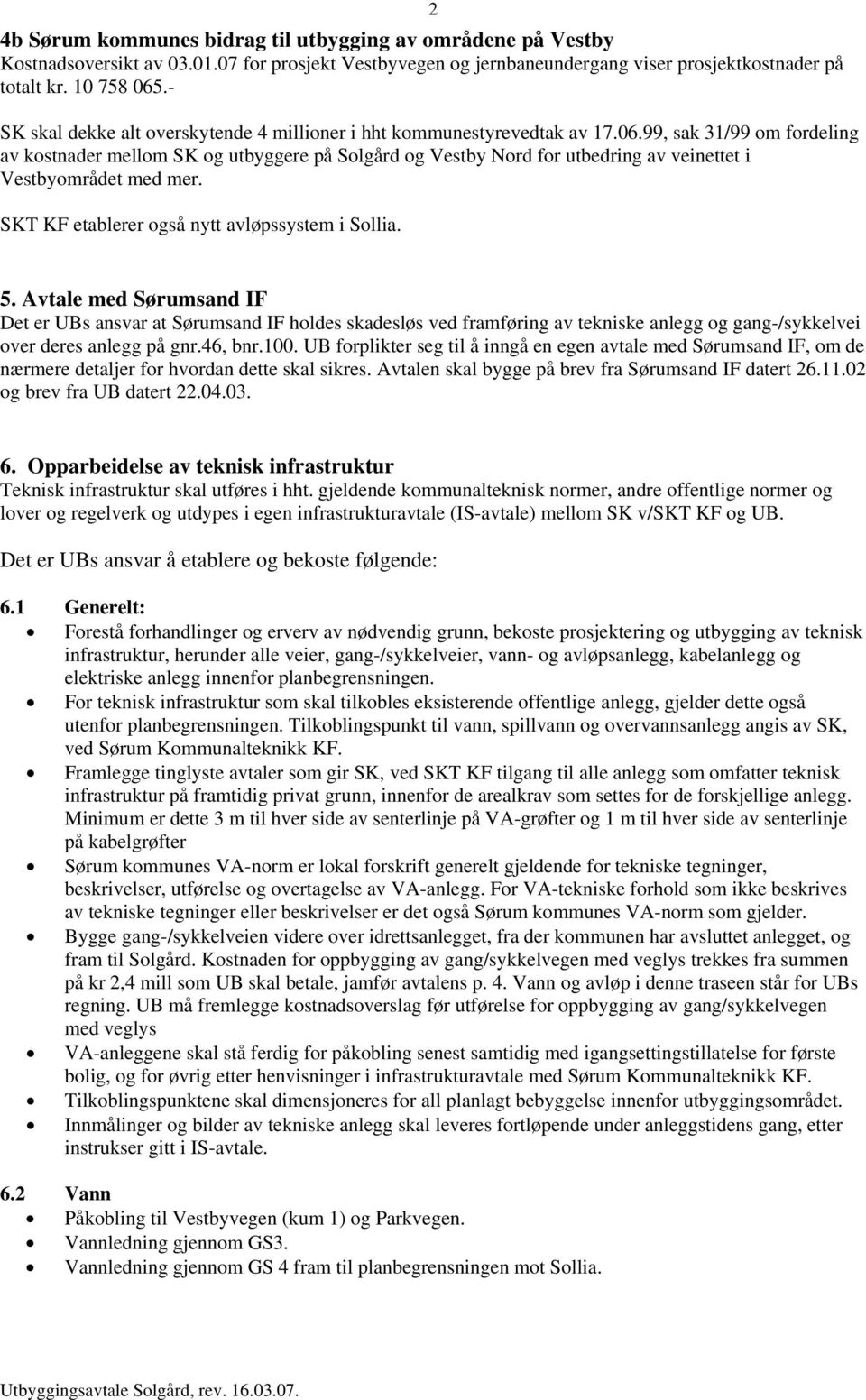 99, sak 31/99 om fordeling av kostnader mellom SK og utbyggere på Solgård og Vestby Nord for utbedring av veinettet i Vestbyområdet med mer. SKT KF etablerer også nytt avløpssystem i Sollia. 5.