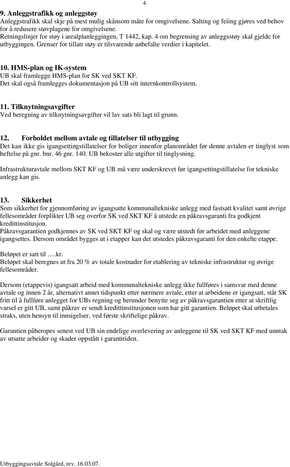 HMS-plan og IK-system UB skal framlegge HMS-plan for SK ved SKT KF. Det skal også framlegges dokumentasjon på UB sitt internkontrollsystem. 11.