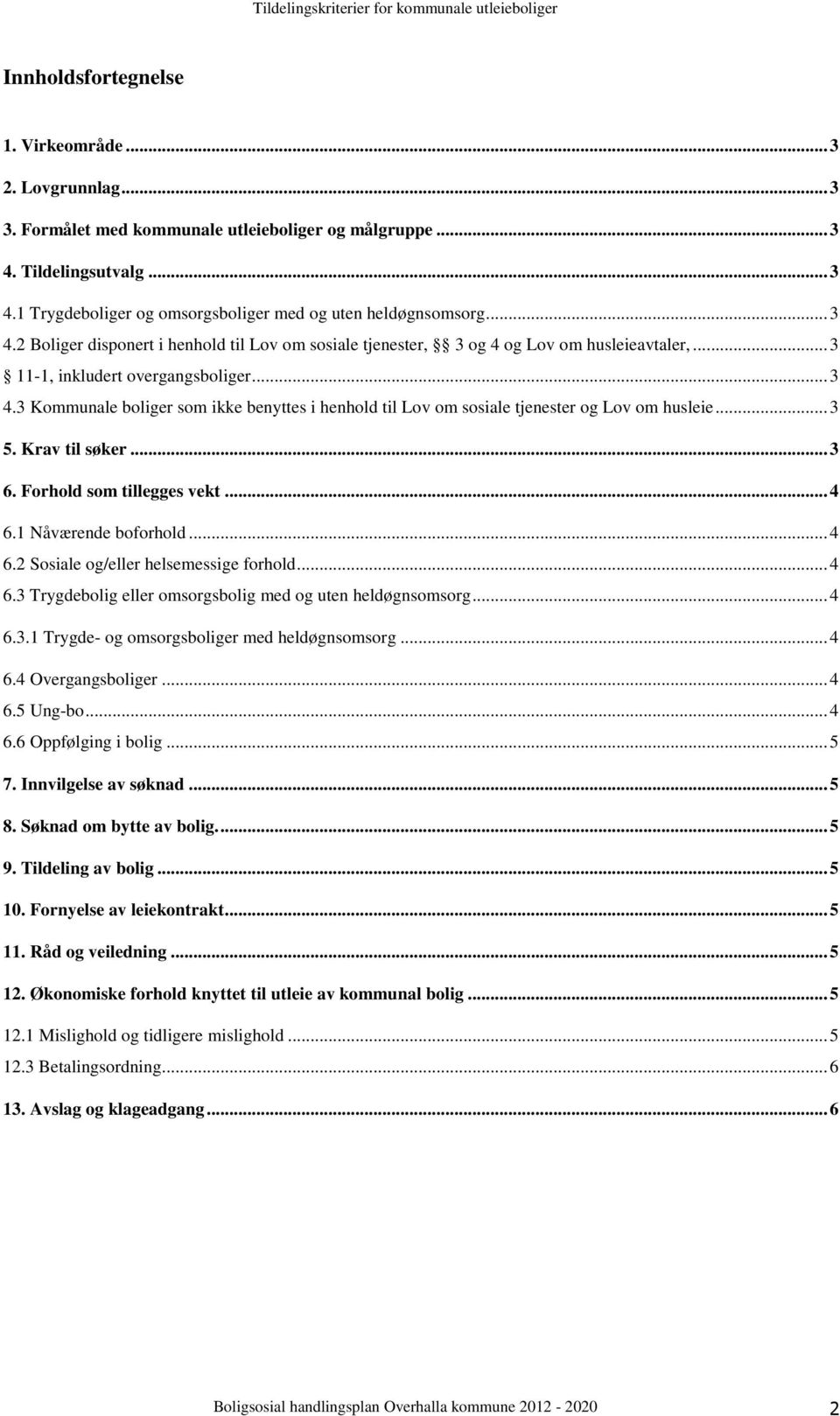 .. 3 11-1, inkludert overgangsboliger... 3 4.3 Kommunale boliger som ikke benyttes i henhold til Lov om sosiale tjenester og Lov om husleie... 3 5. Krav til søker... 3 6. Forhold som tillegges vekt.