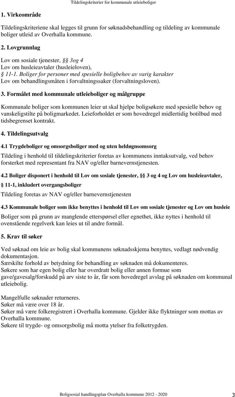 Boliger for personer med spesielle boligbehov av varig karakter Lov om behandlingsmåten i forvaltningssaker (forvaltningsloven). 3.