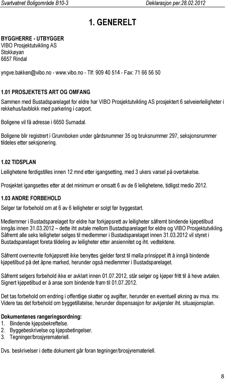 Boligene vil få adresse i 6650 Surnadal. Boligene blir registrert i Grunnboken under gårdsnummer 35 og bruksnummer 297, seksjonsnummer tildeles etter seksjonering. 1.