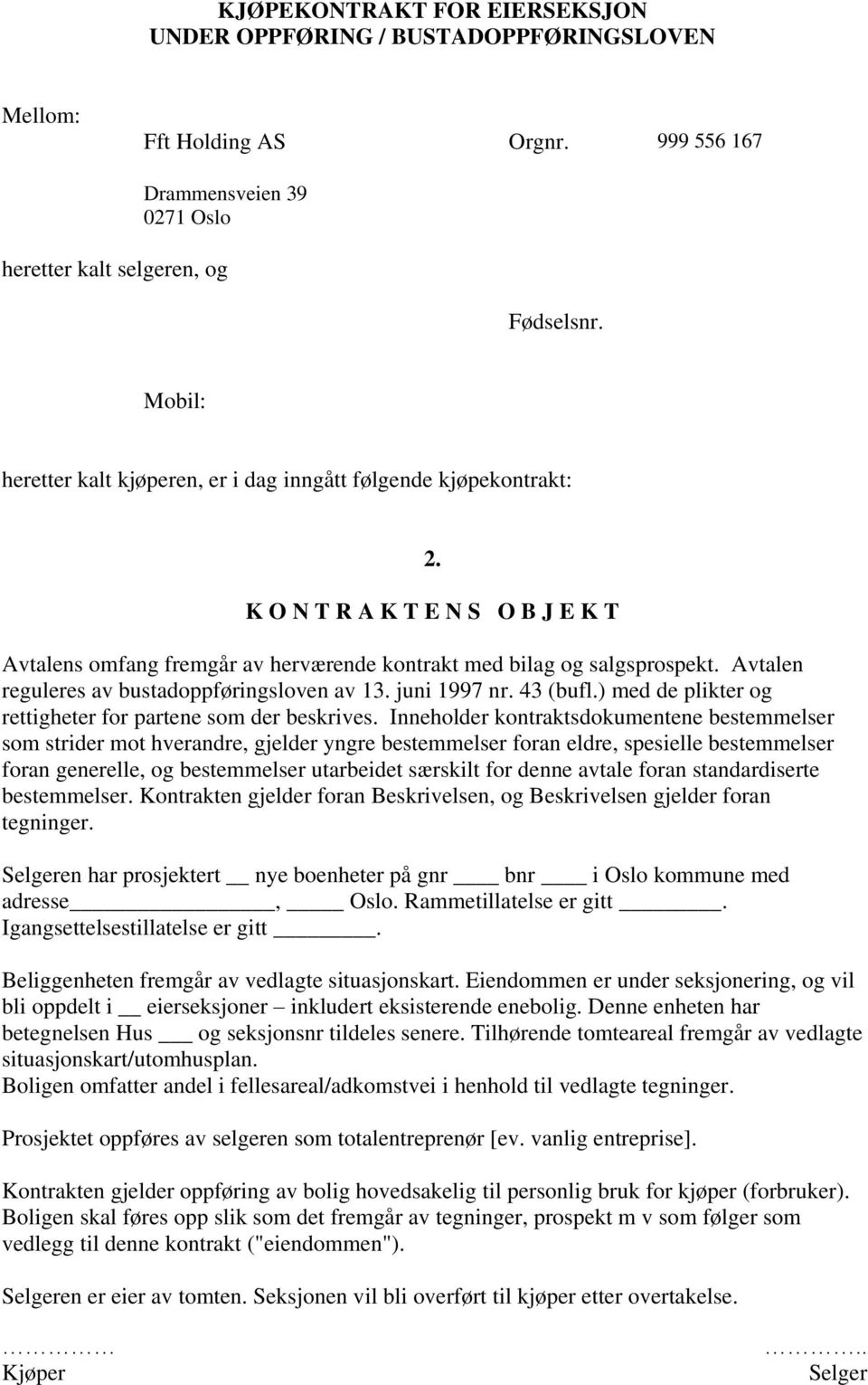 Avtalen reguleres av bustadoppføringsloven av 13. juni 1997 nr. 43 (bufl.) med de plikter og rettigheter for partene som der beskrives.