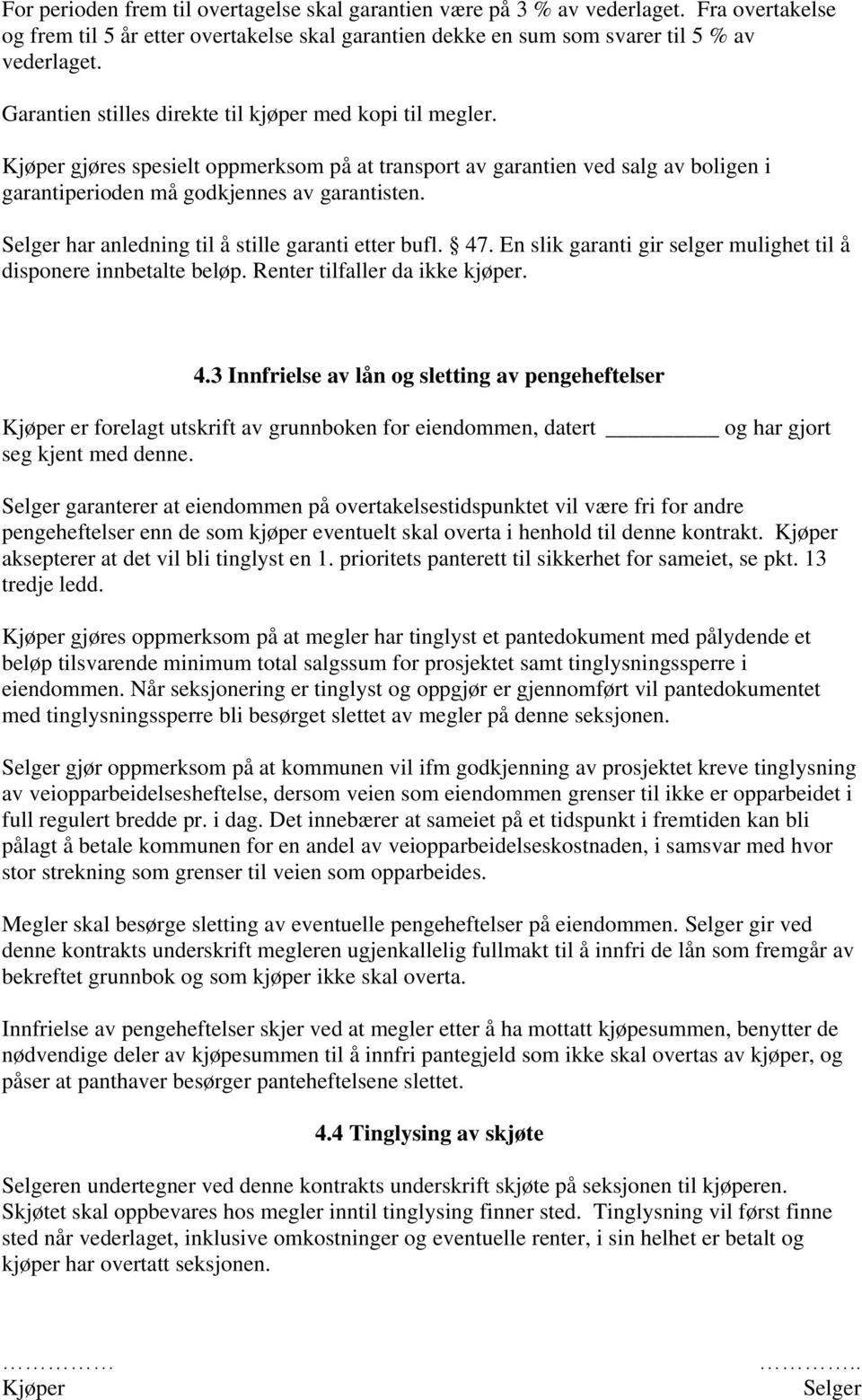 har anledning til å stille garanti etter bufl. 47. En slik garanti gir selger mulighet til å disponere innbetalte beløp. Renter tilfaller da ikke kjøper. 4.3 Innfrielse av lån og sletting av pengeheftelser er forelagt utskrift av grunnboken for eiendommen, datert og har gjort seg kjent med denne.