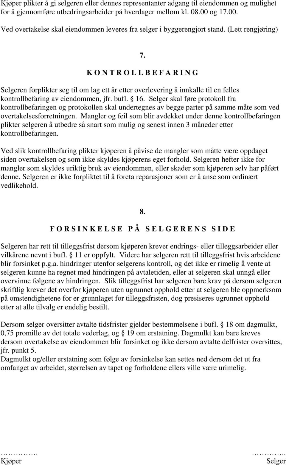 K O N T R O L L B E F A R I N G en forplikter seg til om lag ett år etter overlevering å innkalle til en felles kontrollbefaring av eiendommen, jfr. bufl. 16.