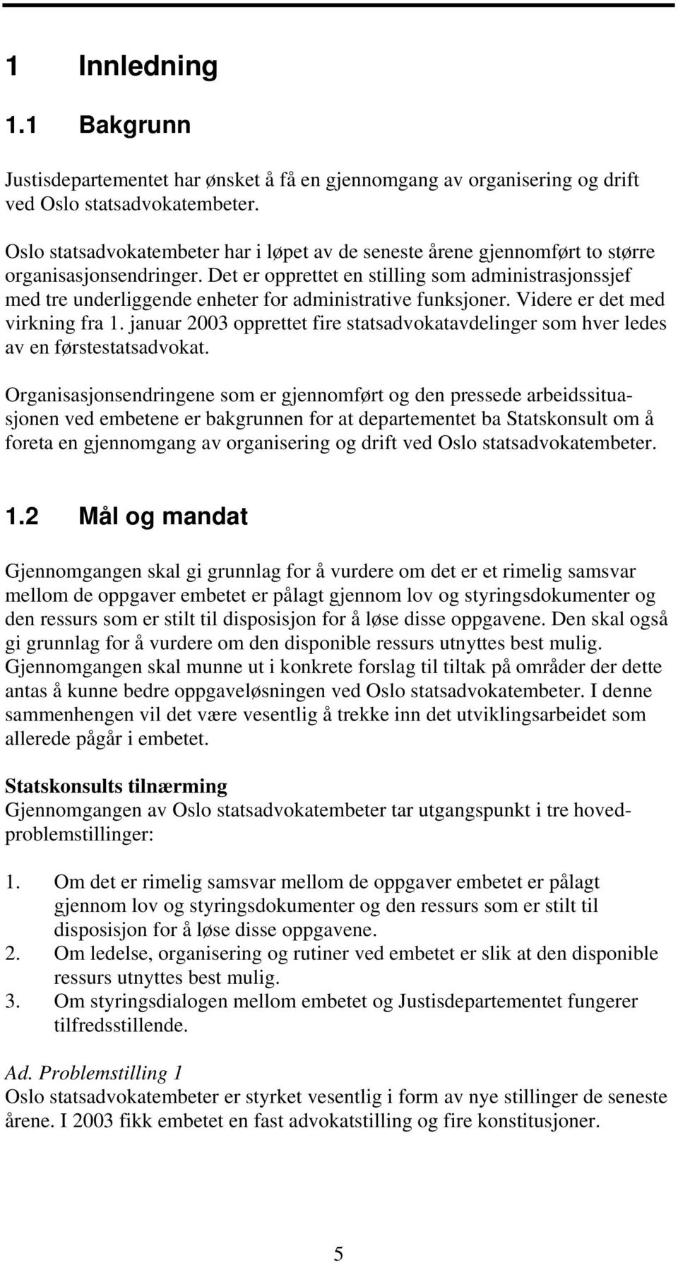 Det er opprettet en stilling som administrasjonssjef med tre underliggende enheter for administrative funksjoner. Videre er det med virkning fra 1.