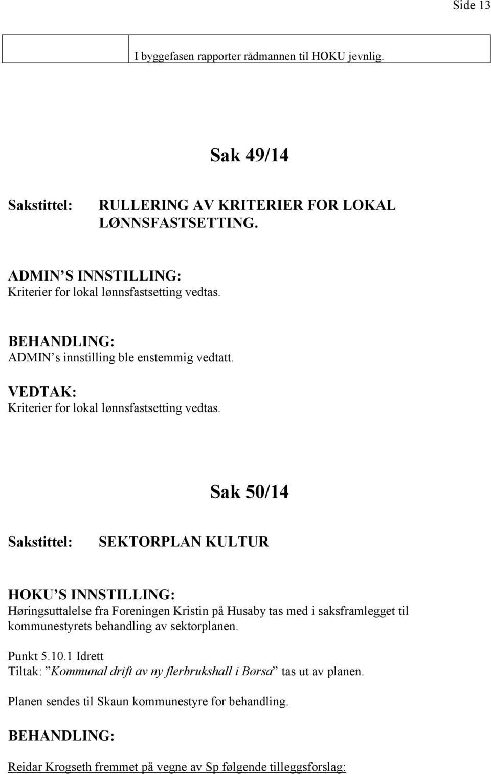 ADMIN s innstilling ble enstemmig vedtatt. Kriterier for lokal lønnsfastsetting vedtas.