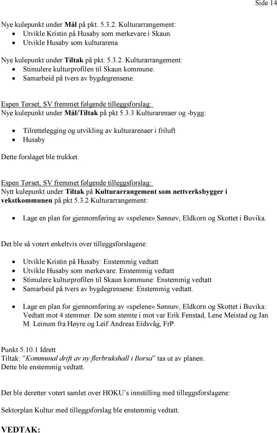 3 Kulturarenaer og -bygg: Tilrettelegging og utvikling av kulturarenaer i friluft Husaby Dette forslaget ble trukket.