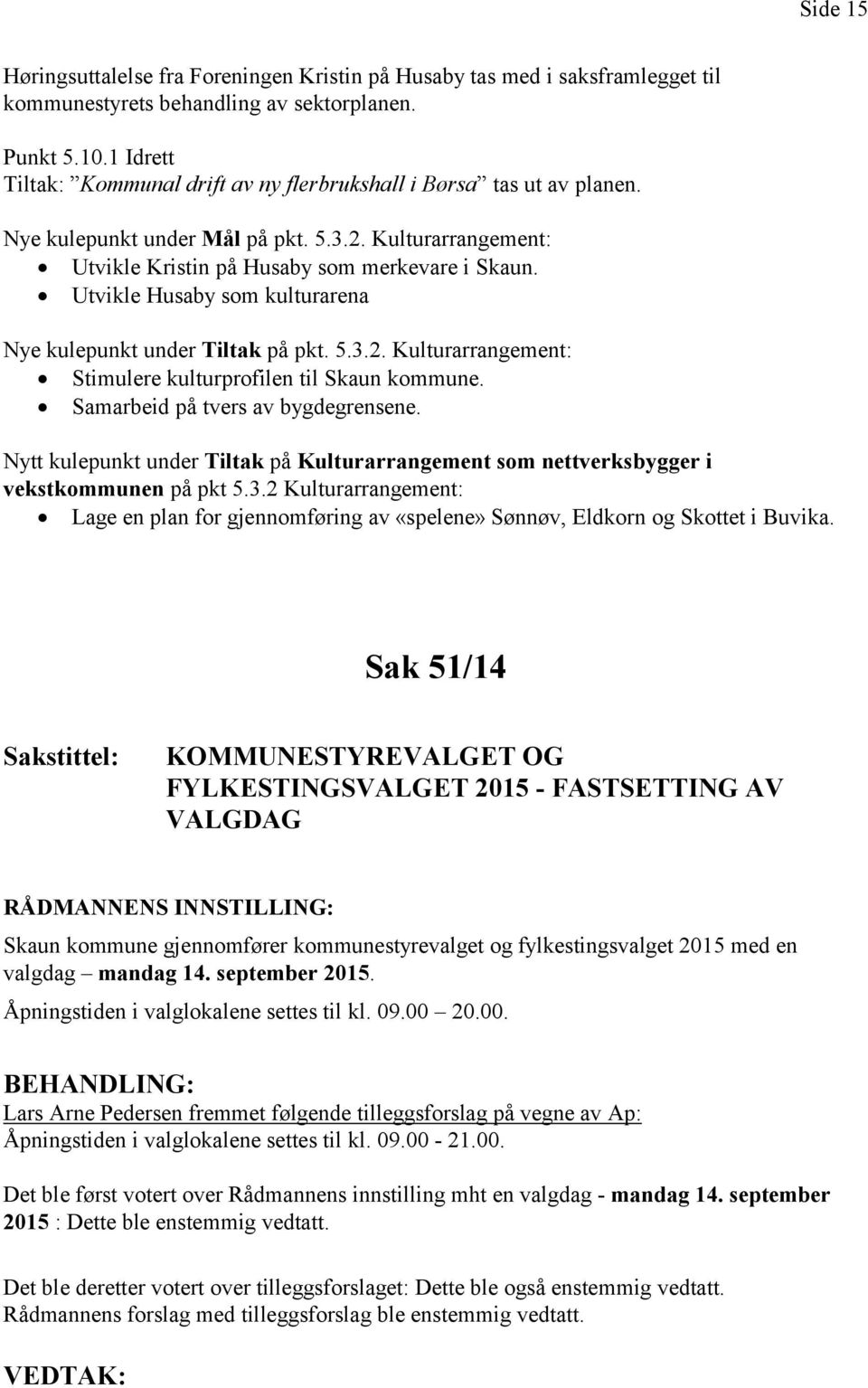 Utvikle Husaby som kulturarena Nye kulepunkt under Tiltak på pkt. 5.3.2. Kulturarrangement: Stimulere kulturprofilen til Skaun kommune. Samarbeid på tvers av bygdegrensene.