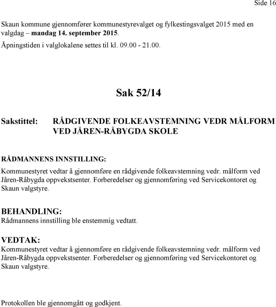 målform ved Jåren-Råbygda oppvekstsenter. Forberedelser og gjennomføring ved Servicekontoret og Skaun valgstyre. Rådmannens innstilling ble enstemmig vedtatt.