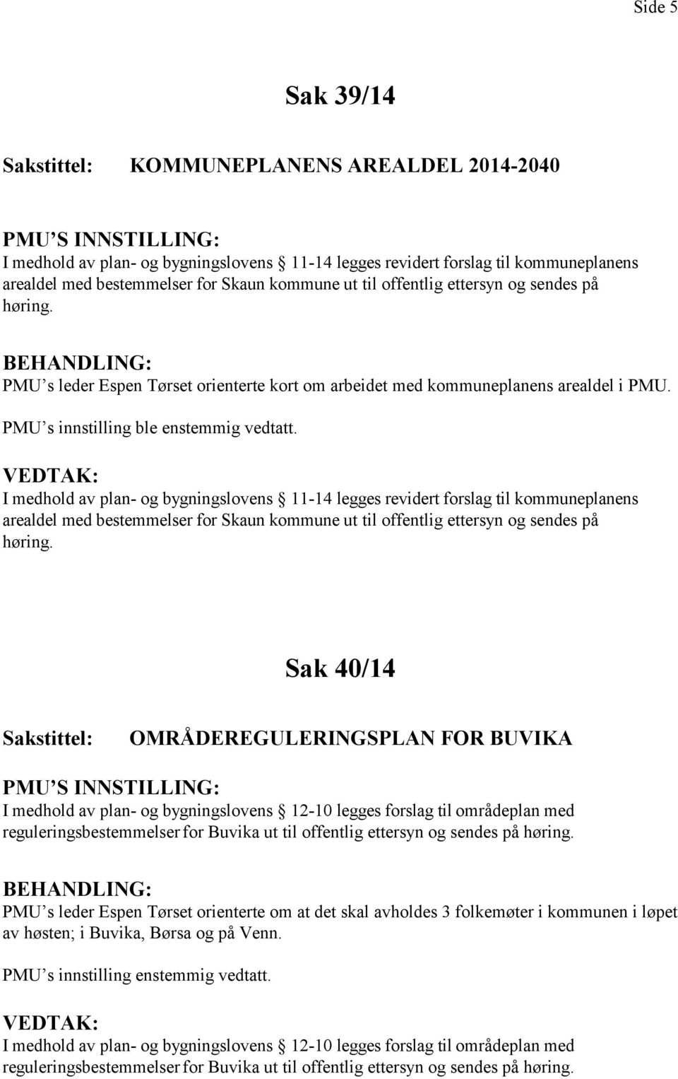 I medhold av plan- og bygningslovens 11-14 legges revidert forslag til kommuneplanens arealdel med bestemmelser for Skaun kommune ut til offentlig ettersyn og sendes på høring.