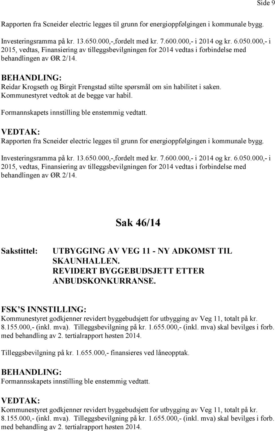 Kommunestyret vedtok at de begge var habil. Formannskapets innstilling ble enstemmig vedtatt. Rapporten fra Scneider electric legges til grunn for energioppfølgingen i kommunale bygg.