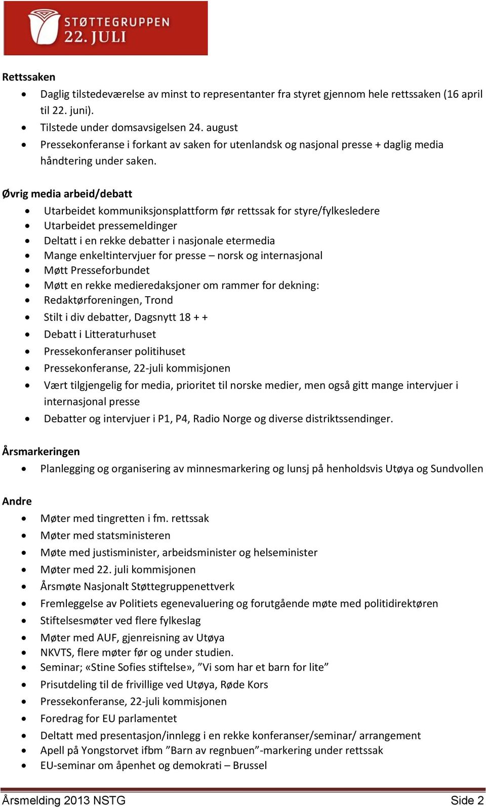 Øvrig media arbeid/debatt Utarbeidet kommuniksjonsplattform før rettssak for styre/fylkesledere Utarbeidet pressemeldinger Deltatt i en rekke debatter i nasjonale etermedia Mange enkeltintervjuer for