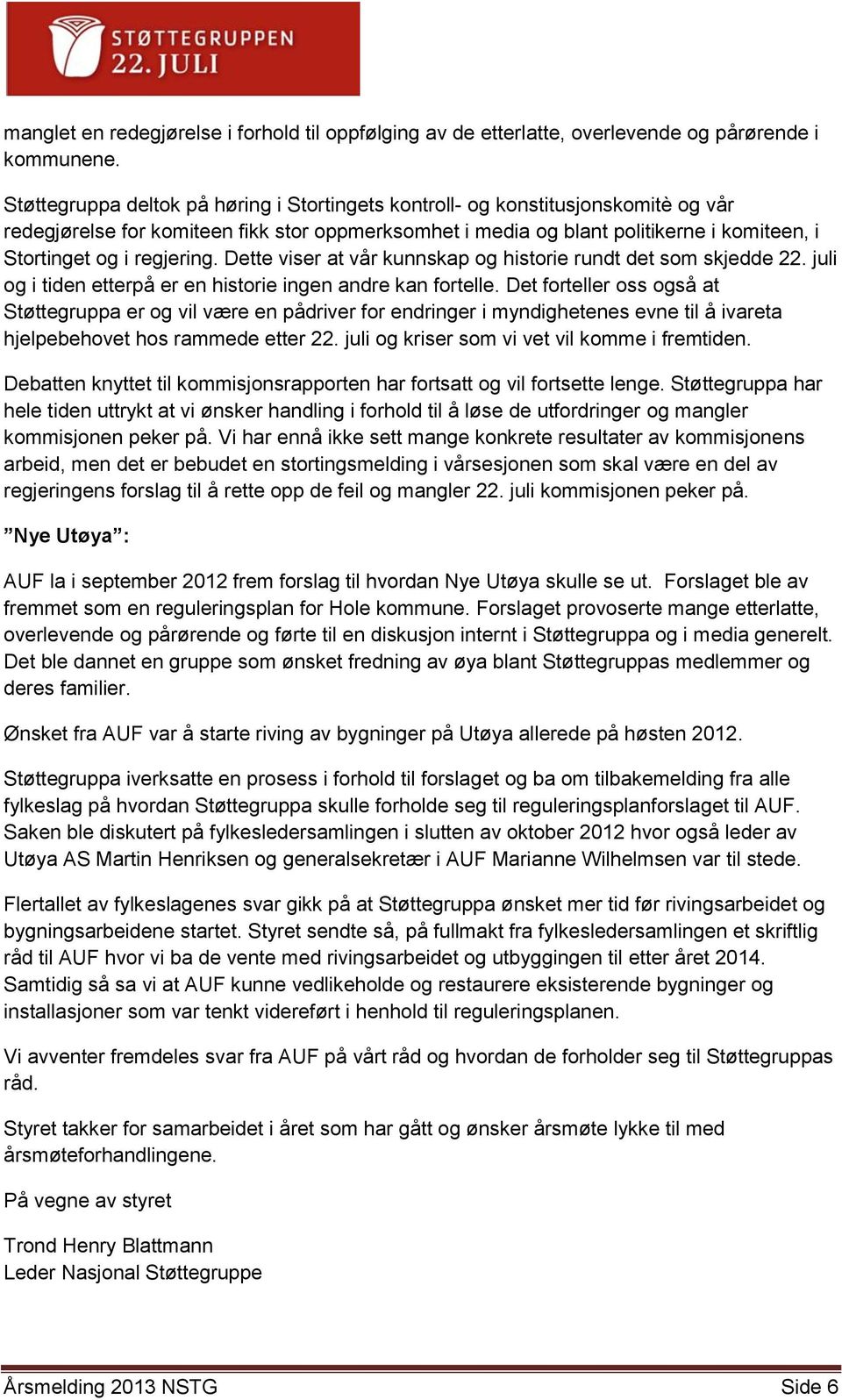 regjering. Dette viser at vår kunnskap og historie rundt det som skjedde 22. juli og i tiden etterpå er en historie ingen andre kan fortelle.