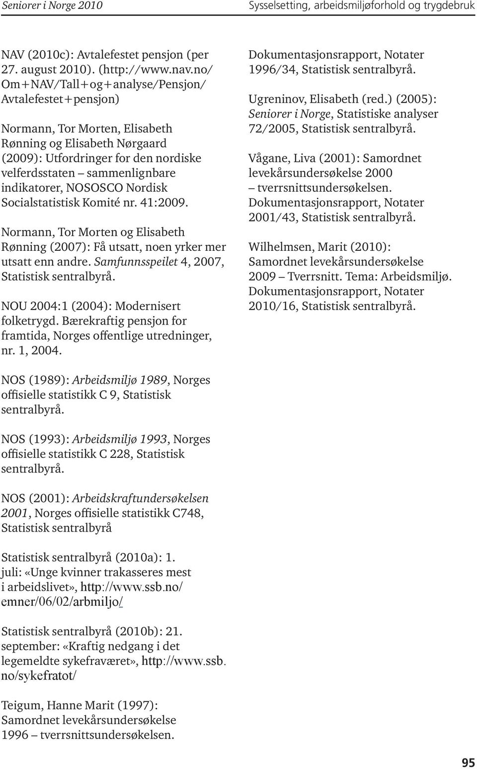 NOSOSCO Nordisk Socialstatistisk Komité nr. 41:2009. Normann, Tor Morten og Elisabeth Rønning (2007): Få utsatt, noen yrker mer utsatt enn andre. Samfunnsspeilet 4, 2007, Statistisk sentralbyrå.