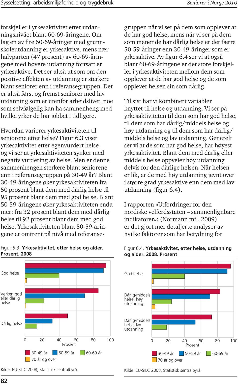 Det ser altså ut som om den positive effekten av utdanning er sterkere blant seniorer enn i referansegruppen.