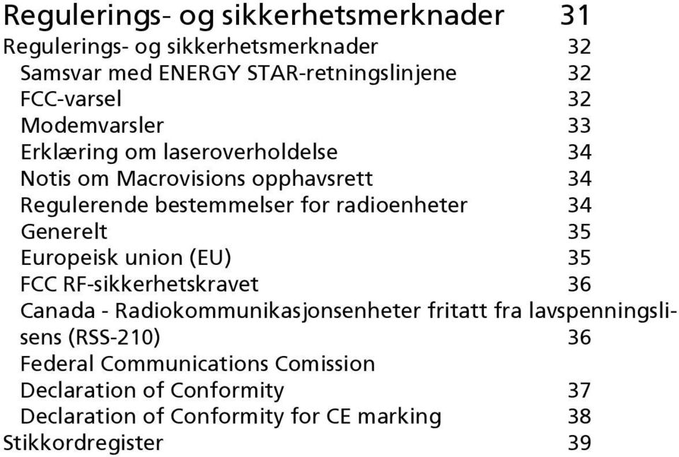 34 Generelt 35 Europeisk union (EU) 35 FCC RF-sikkerhetskravet 36 Canada - Radiokommunikasjonsenheter fritatt fra lavspenningslisens