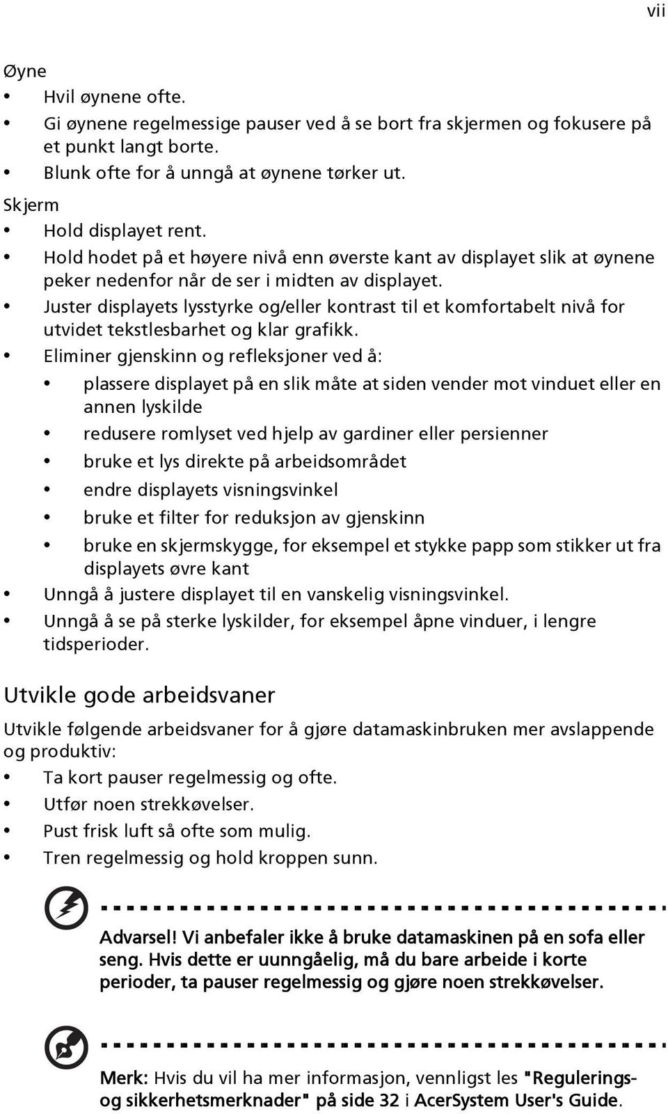 Juster displayets lysstyrke og/eller kontrast til et komfortabelt nivå for utvidet tekstlesbarhet og klar grafikk.