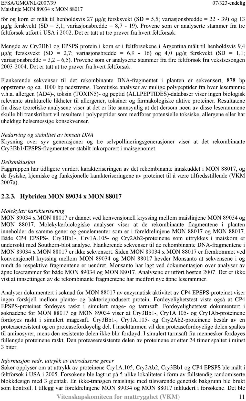 Mengde av Cry3Bb1 og EPSPS protein i korn er i feltforsøkene i Argentina målt til henholdsvis 9,4 µg/g fersksvekt (SD = 2,7; variasjonsbredde = 6,9-16) og 4,0 µg/g ferskvekt (SD = 1,1;