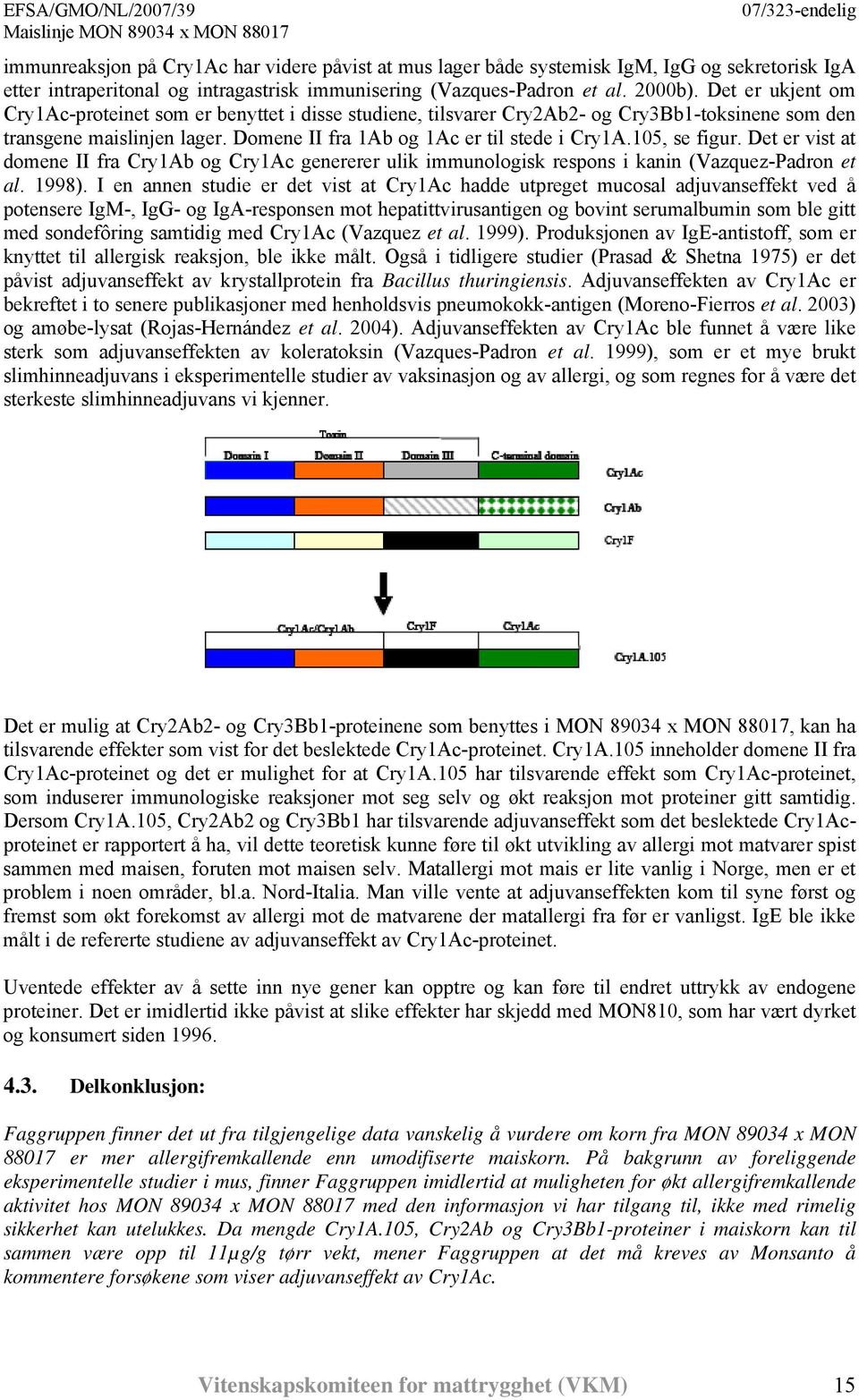 105, se figur. Det er vist at domene II fra Cry1Ab og Cry1Ac genererer ulik immunologisk respons i kanin (Vazquez-Padron et al. 1998).