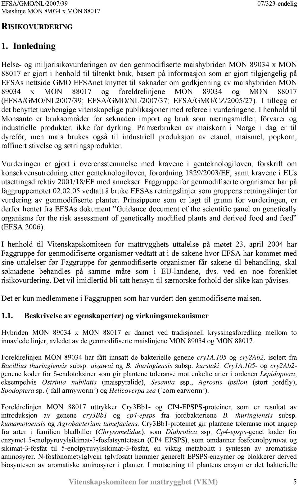 nettside GMO EFSAnet knyttet til søknader om godkjenning av maishybriden MON 89034 x MON 88017 og foreldrelinjene MON 89034 og MON 88017 (EFSA/GMO/NL2007/39; EFSA/GMO/NL/2007/37; EFSA/GMO/CZ/2005/27).