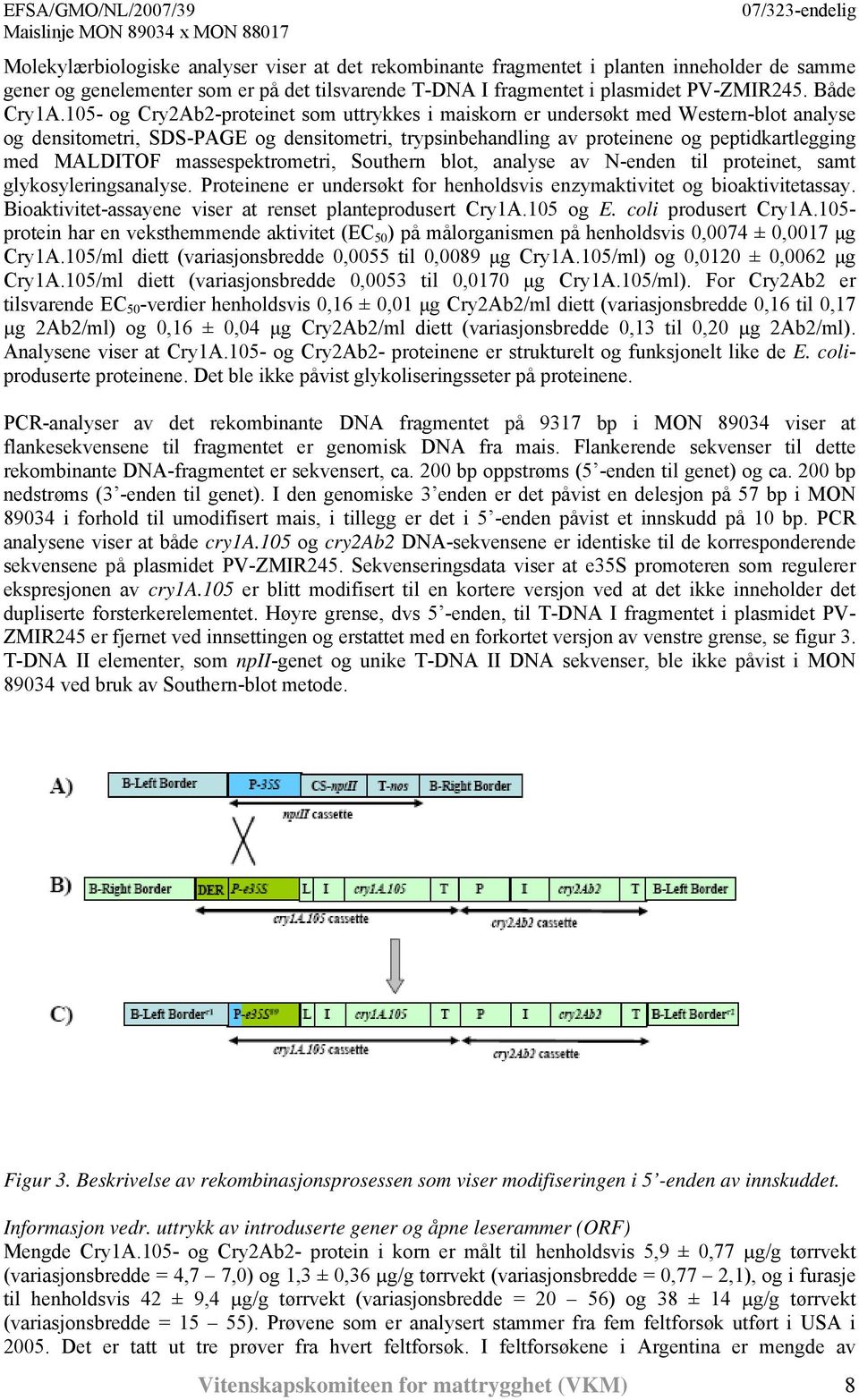 massespektrometri, Southern blot, analyse av N-enden til proteinet, samt glykosyleringsanalyse. Proteinene er undersøkt for henholdsvis enzymaktivitet og bioaktivitetassay.