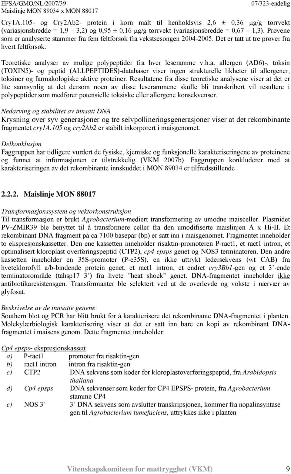 Resultatene fra disse teoretiske analysene viser at det er lite sannsynlig at det dersom noen av disse leserammene skulle bli transkribert vil resultere i polypeptider som medfører potensielle