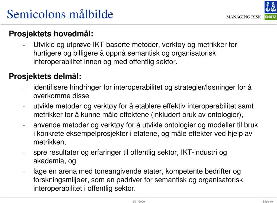 Prosjektets delmål: - identifisere hindringer for interoperabilitet og strategier/løsninger for å overkomme disse - utvikle metoder og verktøy for å etablere effektiv interoperabilitet samt metrikker