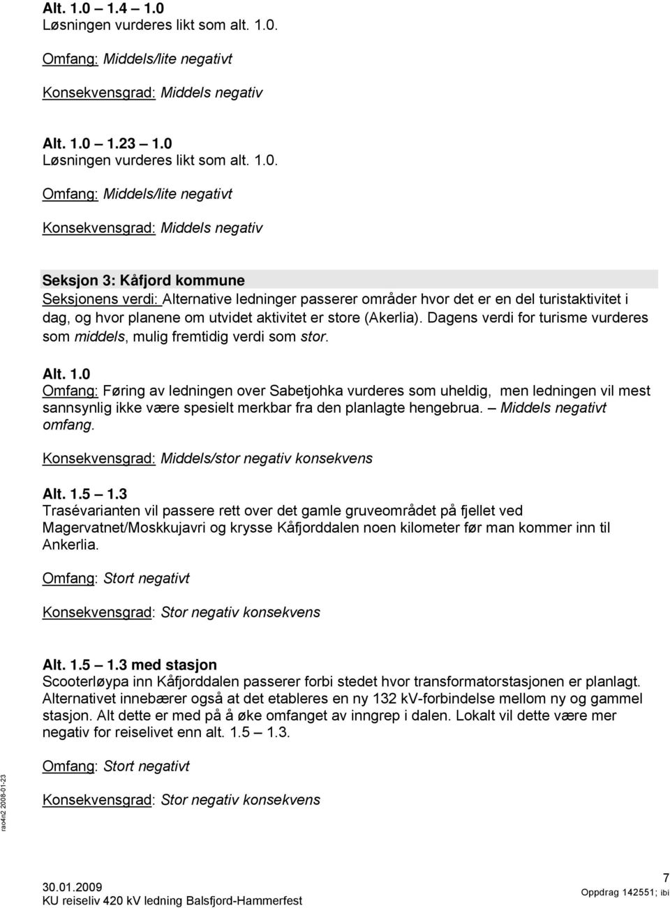 Løsningen vurderes likt som alt. 1.0.