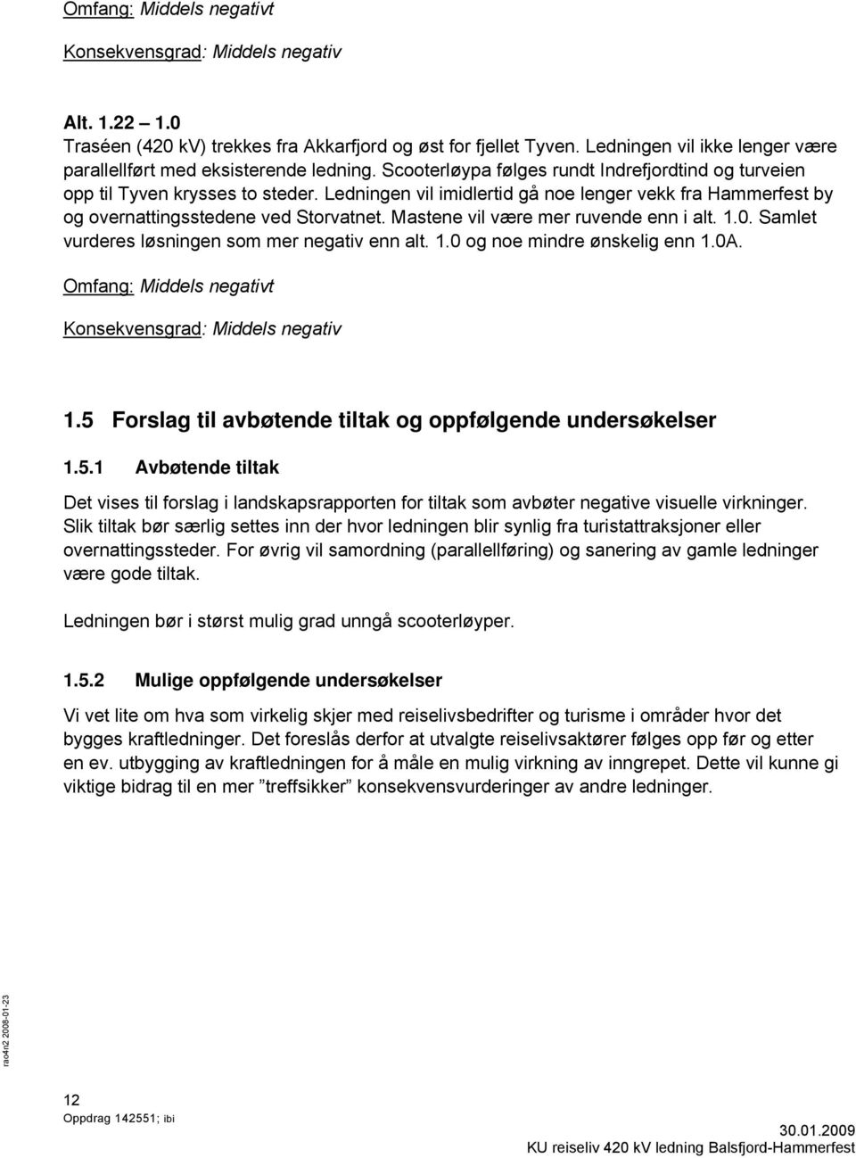 Ledningen vil imidlertid gå noe lenger vekk fra Hammerfest by og overnattingsstedene ved Storvatnet. Mastene vil være mer ruvende enn i alt. 1.0. Samlet vurderes løsningen som mer negativ enn alt. 1.0 og noe mindre ønskelig enn 1.