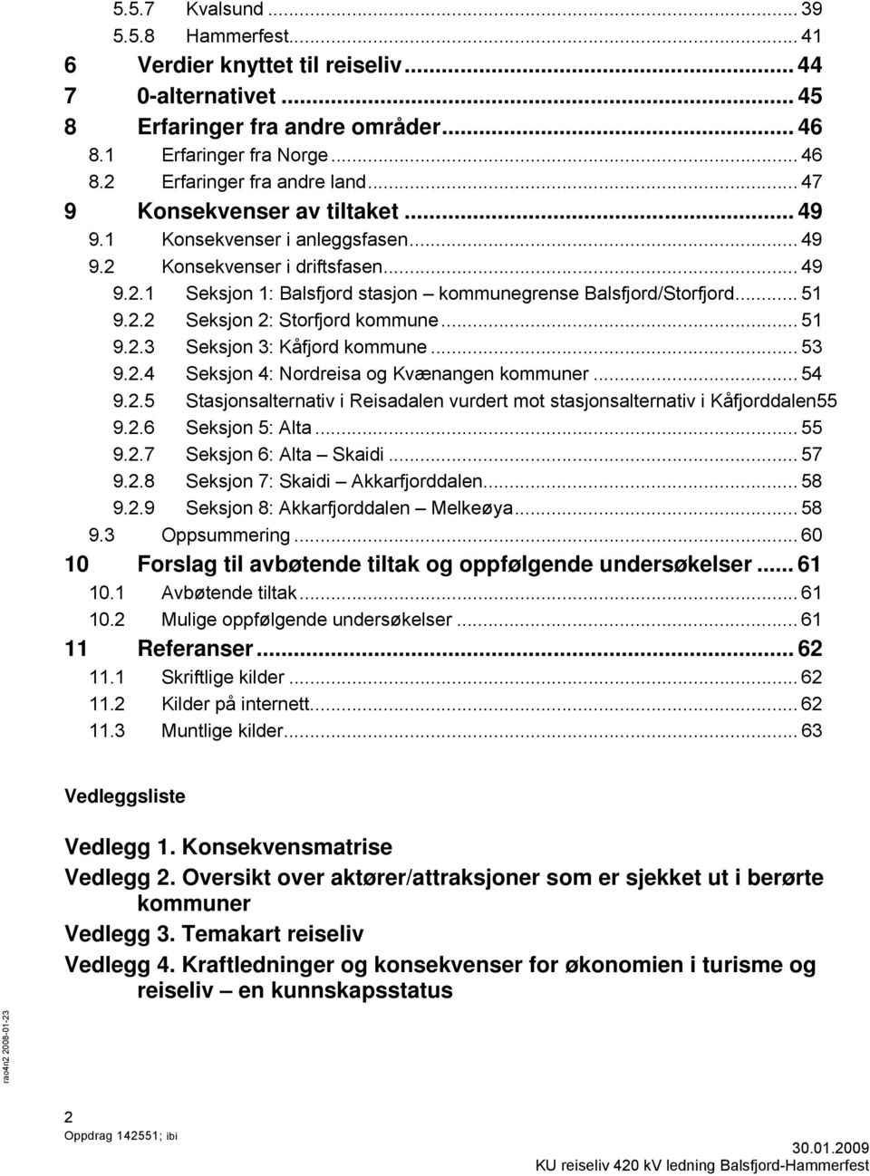 .. 51 9.2.3 Seksjon 3: Kåfjord kommune... 53 9.2.4 Seksjon 4: Nordreisa og Kvænangen kommuner... 54 9.2.5 Stasjonsalternativ i Reisadalen vurdert mot stasjonsalternativ i Kåfjorddalen55 9.2.6 Seksjon 5: Alta.