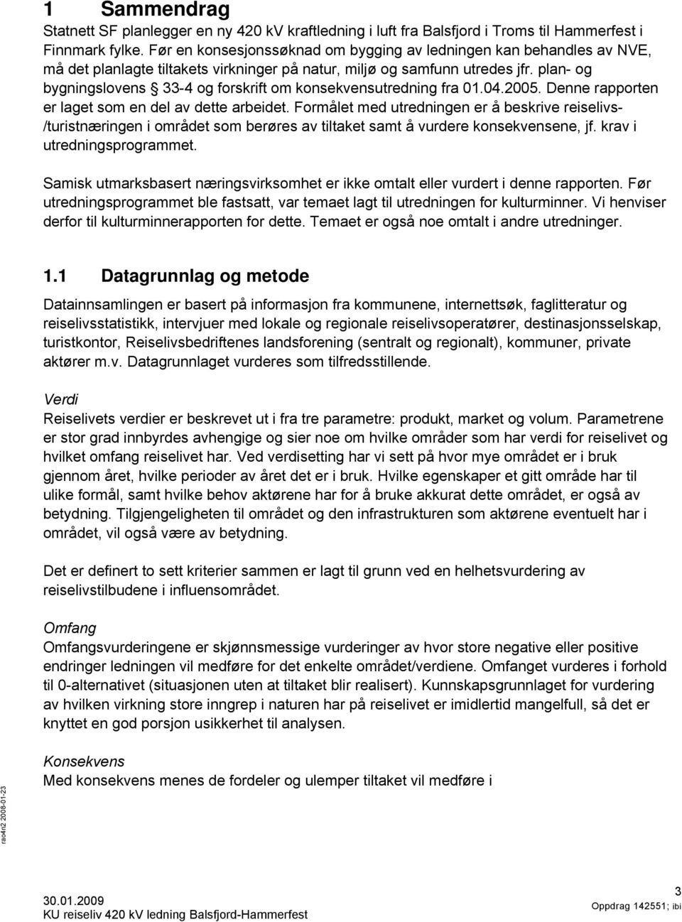 plan- og bygningslovens 33-4 og forskrift om konsekvensutredning fra 01.04.2005. Denne rapporten er laget som en del av dette arbeidet.