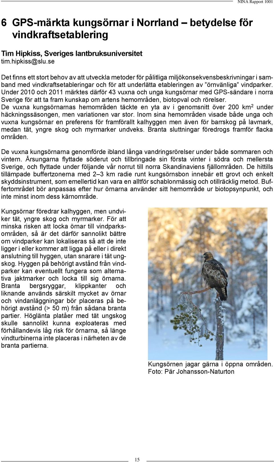 Under 2010 och 2011 märktes därför 43 vuxna och unga kungsörnar med GPS-sändare i norra Sverige för att ta fram kunskap om artens hemområden, biotopval och rörelser.