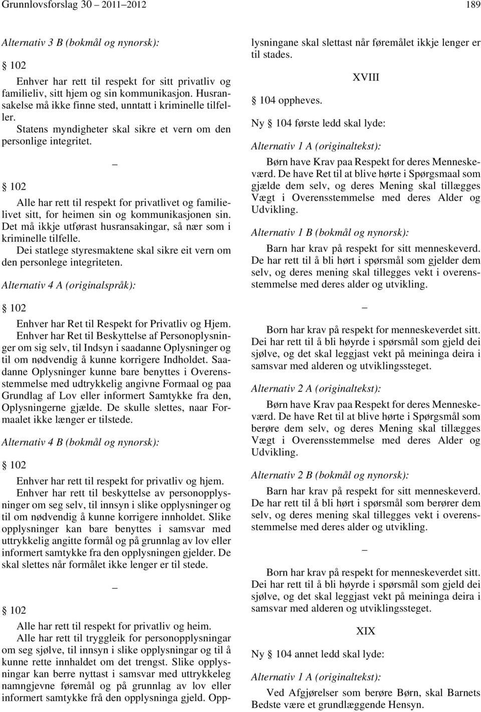 Alle har rett til respekt for privatlivet og familielivet sitt, for heimen sin og kommunikasjonen sin. Det må ikkje utførast husransakingar, så nær som i kriminelle tilfelle.