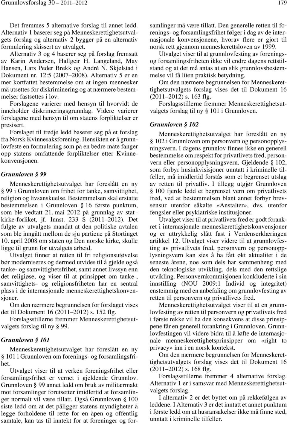 Alternativ 3 og 4 baserer seg på forslag fremsatt av Karin Andersen, Hallgeir H. Langeland, May Hansen, Lars Peder Brekk og André N. Skjelstad i Dokument nr. 12:5 (20072008).