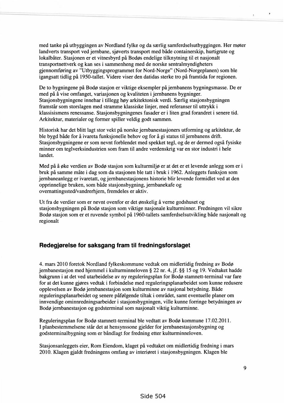 Nord-Norge" (Nord-Norgeplanen) som ble igangsatt tidlig på 1950-tallet. Videre viser den datidas sterke tro på framtida for regionen.