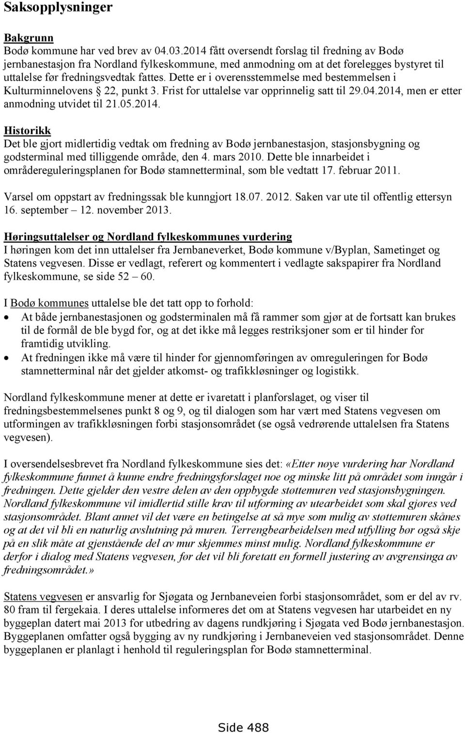 Dette er i overensstemmelse med bestemmelsen i Kulturminnelovens 22, punkt 3. Frist for uttalelse var opprinnelig satt til 29.04.2014,