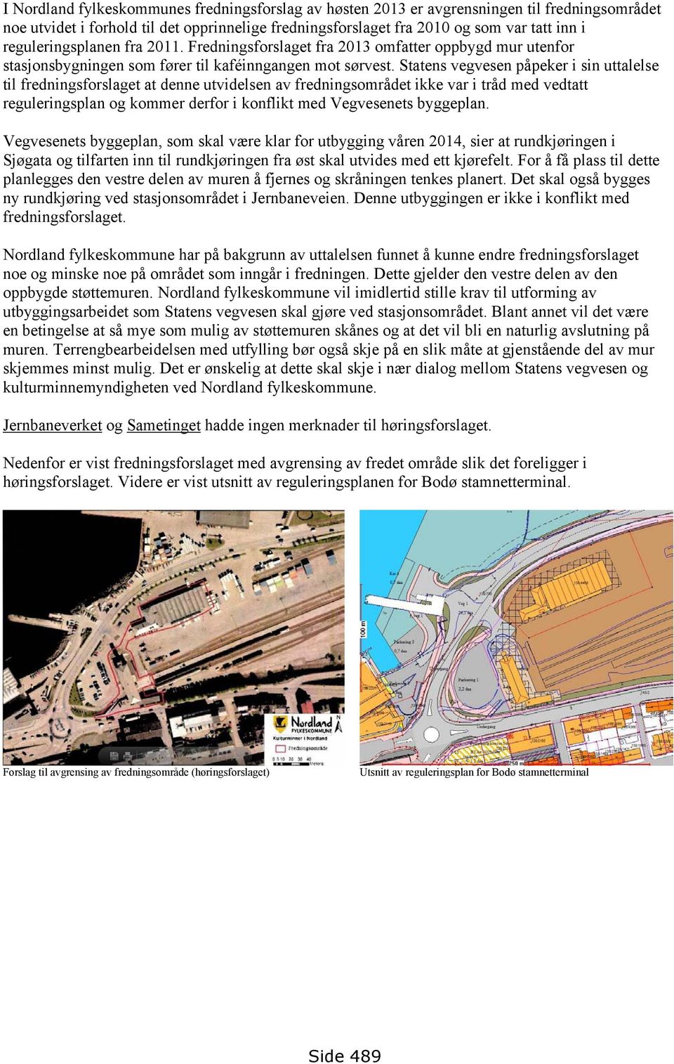 Statens vegvesen påpeker i sin uttalelse til fredningsforslaget at denne utvidelsen av fredningsområdet ikke var i tråd med vedtatt reguleringsplan og kommer derfor i konflikt med Vegvesenets