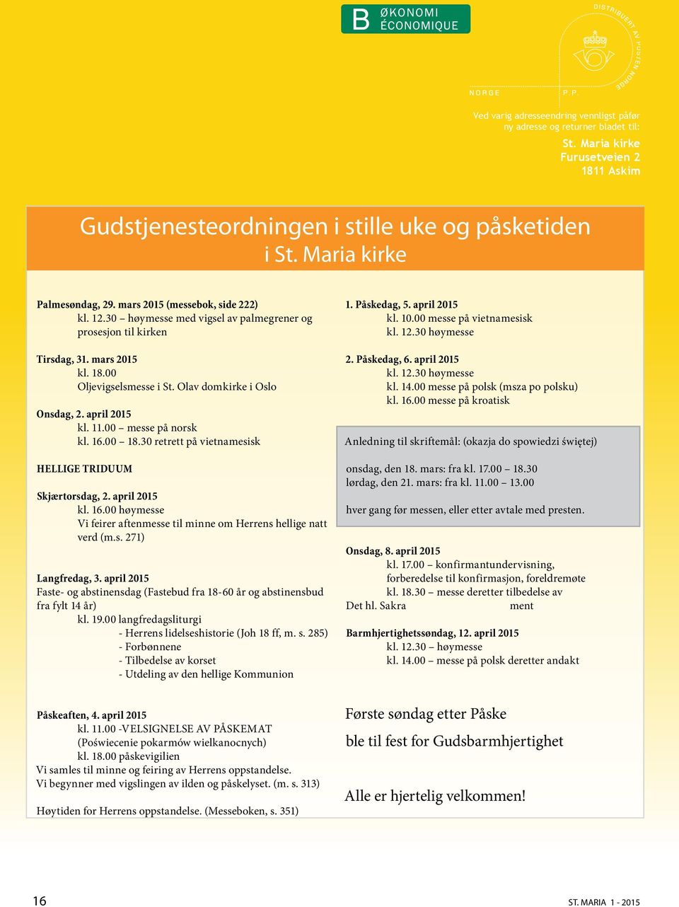 Olav domkirke i Oslo Onsdag, 2. april 2015 kl. 11.00 messe på norsk kl. 16.00 18.30 retrett på vietnamesisk HELLIGE TRIDUUM Skjærtorsdag, 2. april 2015 kl. 16.00 høymesse Vi feirer aftenmesse til minne om Herrens hellige natt verd (m.