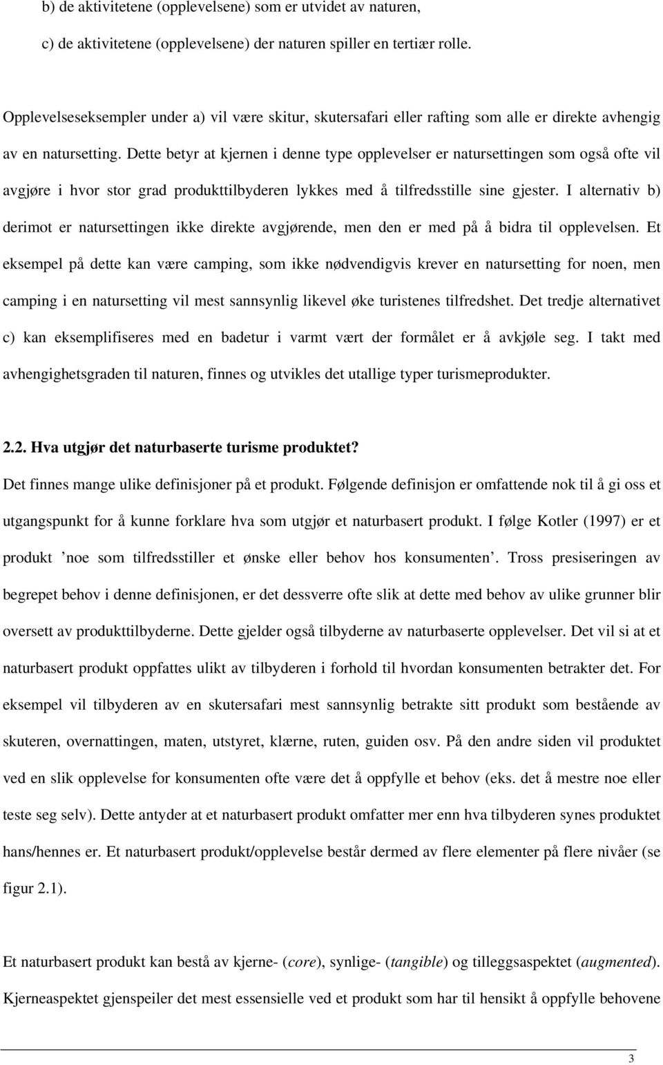 Dette betyr at kjernen i denne type opplevelser er natursettingen som også ofte vil avgjøre i hvor stor grad produkttilbyderen lykkes med å tilfredsstille sine gjester.