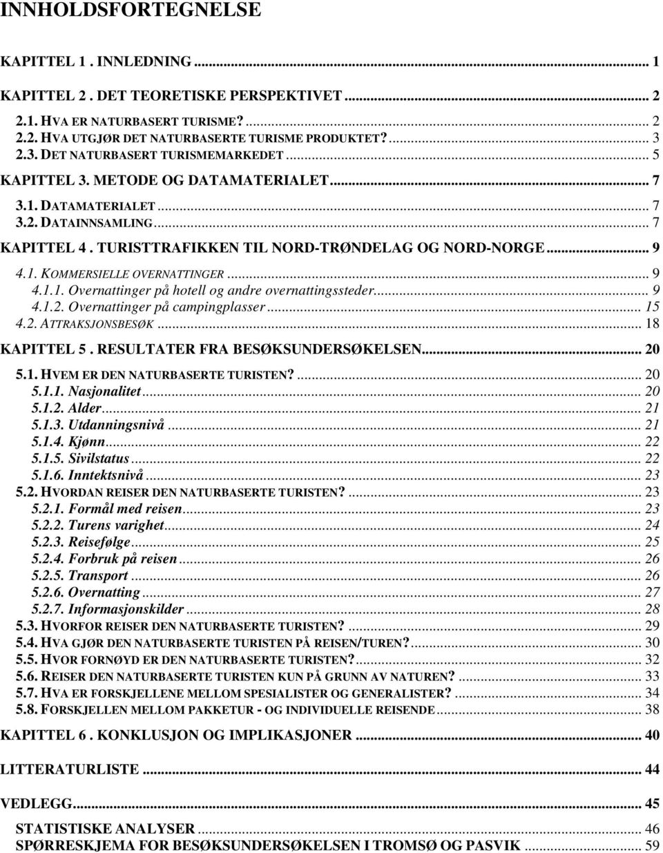 1. KOMMERSIELLE OVERNATTINGER... 9 4.1.1. Overnattinger på hotell og andre overnattingssteder... 9 4.1.2. Overnattinger på campingplasser... 15 4.2. ATTRAKSJONSBESØK... 18 KAPITTEL 5.