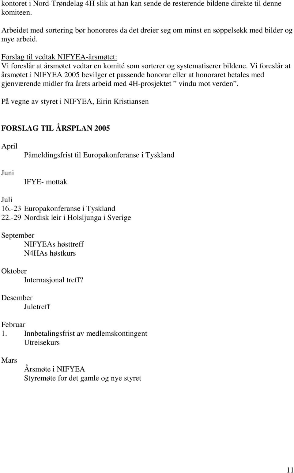 Forslag til vedtak NIFYEA-årsmøtet: Vi foreslår at årsmøtet vedtar en komité som sorterer og systematiserer bildene.