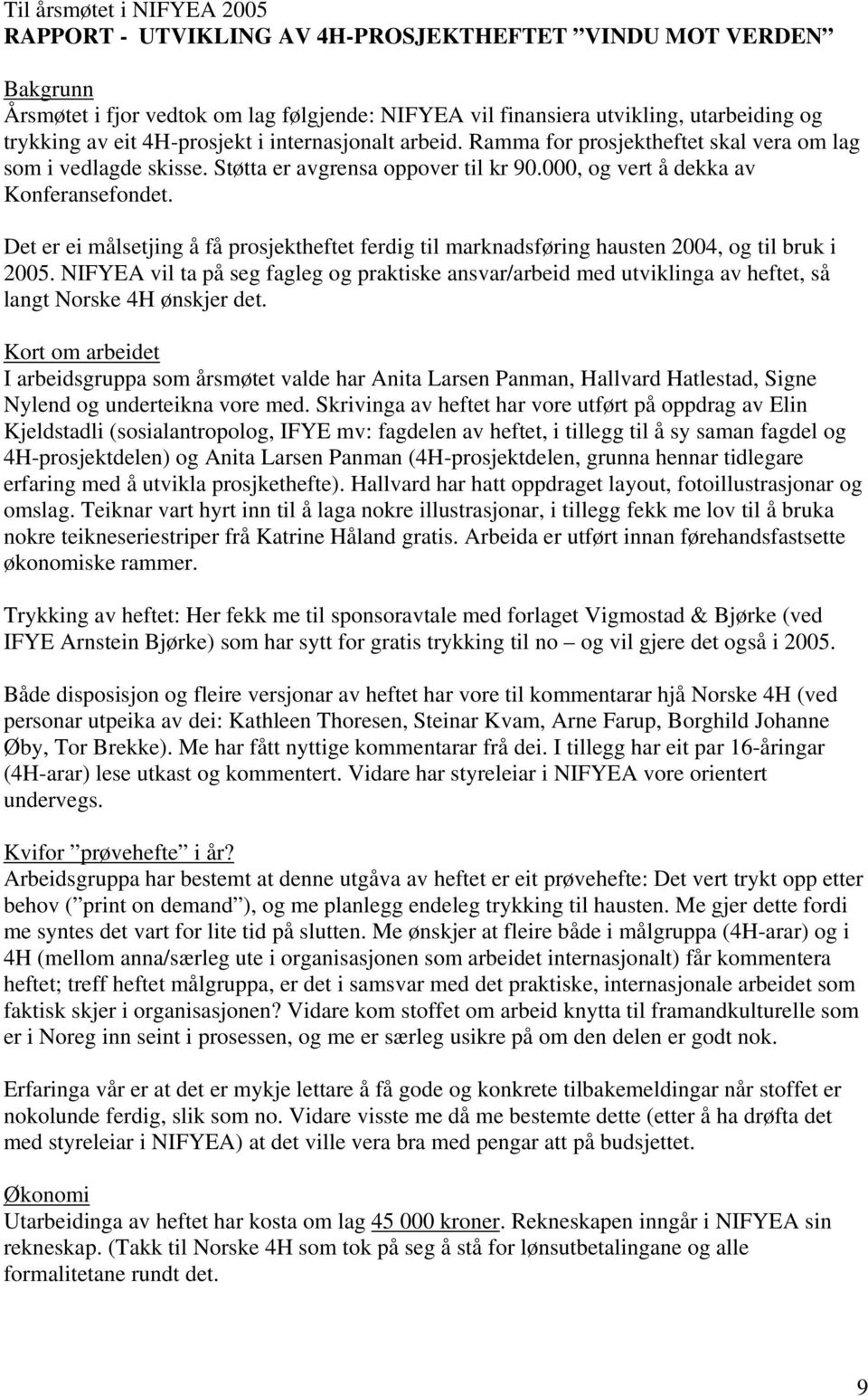 Det er ei målsetjing å få prosjektheftet ferdig til marknadsføring hausten 2004, og til bruk i 2005.